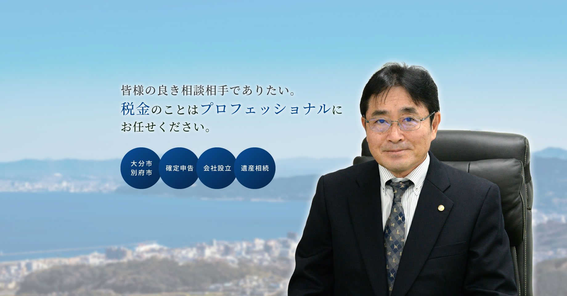 皆様の良き相談相手でありたい。税金のことはプロフェッショナルにお任せください。